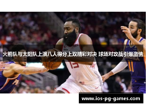 火箭队与太阳队上演八人得分上双精彩对决 球场对攻战引爆激情