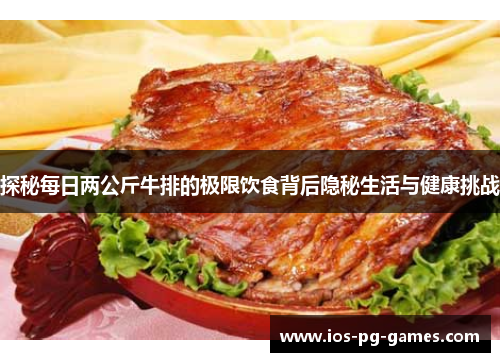 探秘每日两公斤牛排的极限饮食背后隐秘生活与健康挑战