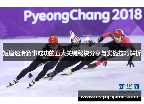 短道速滑赛事成功的五大关键秘诀分享与实战技巧解析