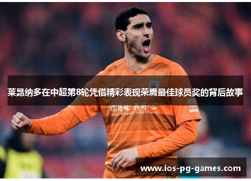 莱昂纳多在中超第8轮凭借精彩表现荣膺最佳球员奖的背后故事 莱昂纳多在中超第8轮凭借精彩表现荣膺最佳球员奖的背后故事