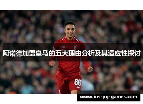阿诺德加盟皇马的五大理由分析及其适应性探讨